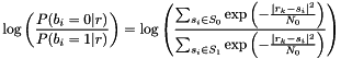 \[\log \left( \frac{P(b_i=0|r)}{P(b_i=1|r)} \right) = \log \left( \frac{\sum_{s_i \in S_0} \exp \left( -\frac{|r_k - s_i|^2}{N_0} \right)} {\sum_{s_i \in S_1} \exp \left( -\frac{|r_k - s_i|^2}{N_0} \right)} \right) \]